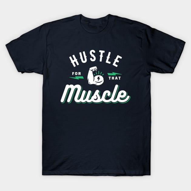 Hustle For That Muscle T-Shirt by brogressproject